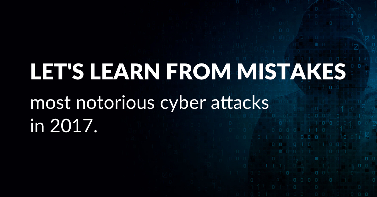 Let's learn from mistakes - most notorious cyber attacks in 2017